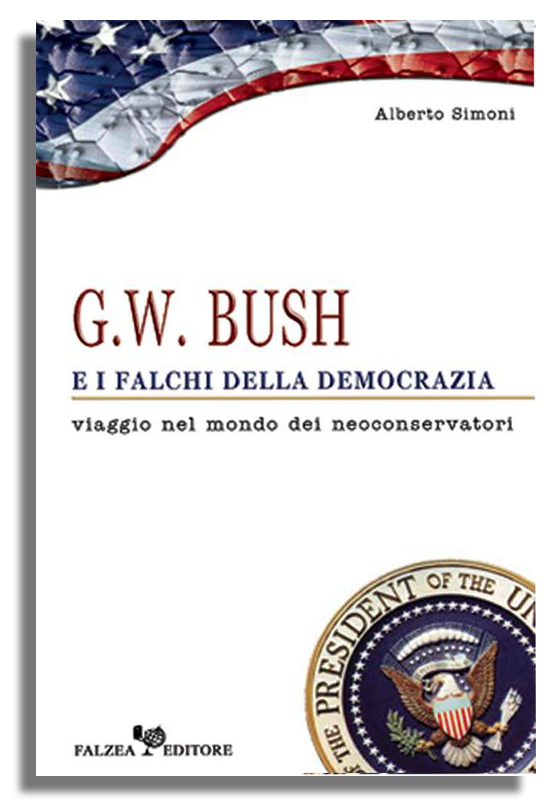 Alberto Simoni - G.W. BUSH E I FALCHI DELLA DEMOCRAZIA